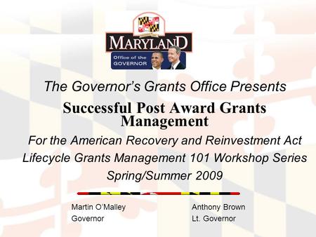 Grants.maryland.gov The Governor’s Grants Office Presents Successful Post Award Grants Management For the American Recovery and Reinvestment Act Lifecycle.