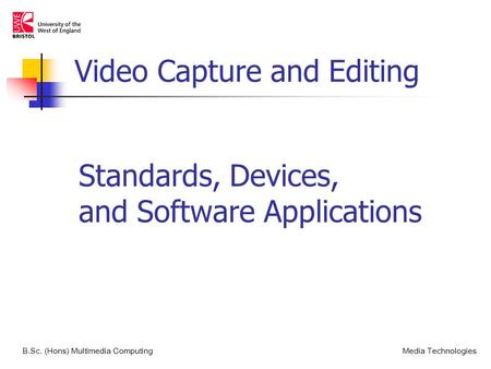 Standards, Devices, and Software Applications B.Sc. (Hons) Multimedia ComputingMedia Technologies Video Capture and Editing.