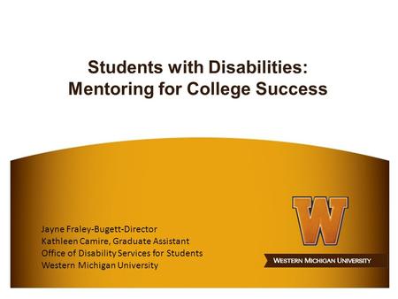 Students with Disabilities: Mentoring for College Success Jayne Fraley-Bugett-Director Kathleen Camire, Graduate Assistant Office of Disability Services.