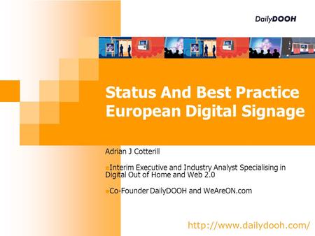 Status And Best Practice European Digital Signage Adrian J Cotterill Interim Executive and Industry Analyst Specialising in Digital.