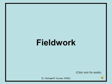 Dr. Michael R. Hyman, NMSU Fieldwork (Click icon for audio)