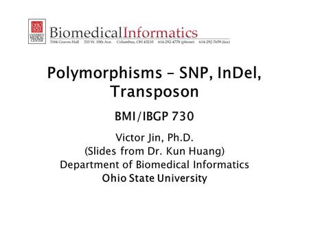 Polymorphisms – SNP, InDel, Transposon BMI/IBGP 730 Victor Jin, Ph.D. (Slides from Dr. Kun Huang) Department of Biomedical Informatics Ohio State University.