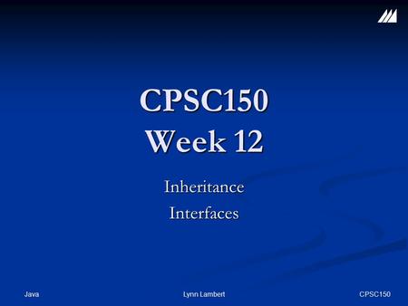 CPSC150 JavaLynn Lambert CPSC150 Week 12 InheritanceInterfaces.