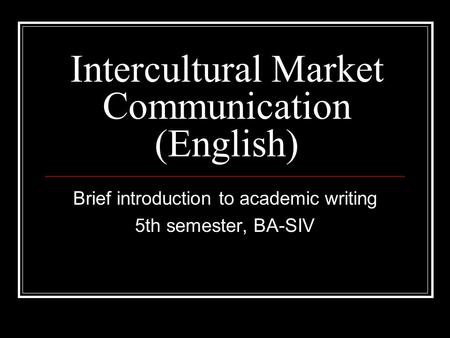Intercultural Market Communication (English) Brief introduction to academic writing 5th semester, BA-SIV.