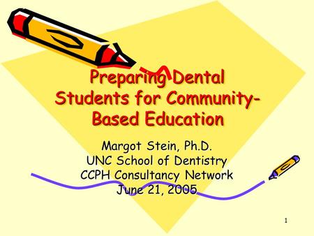 1 Preparing Dental Students for Community- Based Education Margot Stein, Ph.D. UNC School of Dentistry CCPH Consultancy Network June 21, 2005.