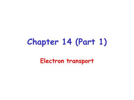 Chapter 14 (Part 1) Electron transport. Standard reduction potentials of the major respiratory electron carriers.