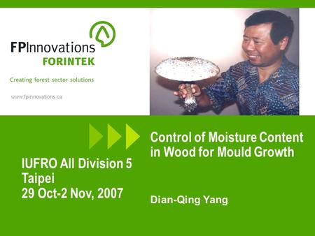 Www.fpinnovations.ca Control of Moisture Content in Wood for Mould Growth Dian-Qing Yang IUFRO All Division 5 Taipei 29 Oct-2 Nov, 2007.