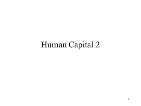 1 Human Capital 2. 2 Example based on last section: Assume for a person there is just two years after high school. The individual could work in both years.