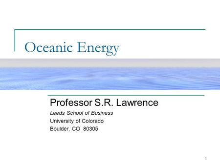 Oceanic Energy Professor S.R. Lawrence Leeds School of Business