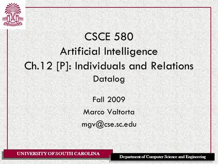 UNIVERSITY OF SOUTH CAROLINA Department of Computer Science and Engineering CSCE 580 Artificial Intelligence Ch.12 [P]: Individuals and Relations Datalog.