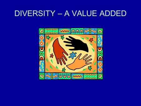 DIVERSITY – A VALUE ADDED. DIVERSITY ??? DIVERSITY LAYERS 4 Layers: “Personality” Internal Dimensions External Dimensions Organizational Dimensions.