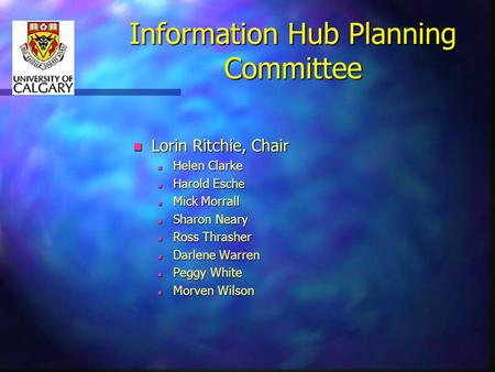 Information Hub Planning Committee n Lorin Ritchie, Chair n Helen Clarke n Harold Esche n Mick Morrall n Sharon Neary n Ross Thrasher n Darlene Warren.