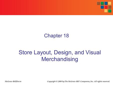 Chapter 18 Store Layout, Design, and Visual Merchandising Copyright © 2009 by The McGraw-Hill Companies, Inc. All rights reserved.McGraw-Hill/Irwin.