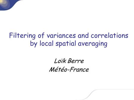 Filtering of variances and correlations by local spatial averaging Loïk Berre Météo-France.