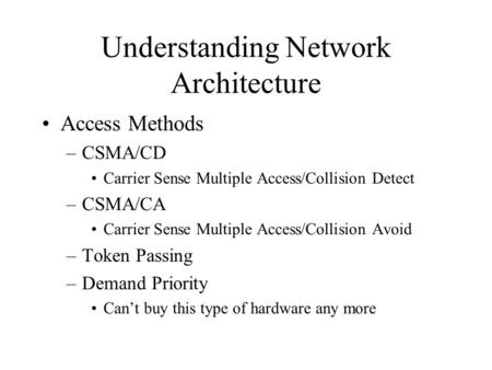 Understanding Network Architecture Access Methods –CSMA/CD Carrier Sense Multiple Access/Collision Detect –CSMA/CA Carrier Sense Multiple Access/Collision.