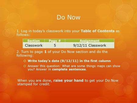 Do Now 1. Log in today’s classwork into your Table of Contents as follows: 2. Turn to page 1 of your Do Now section and do the following:  Write today’s.