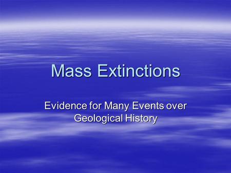 Mass Extinctions Evidence for Many Events over Geological History.