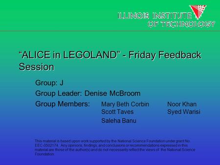 “ALICE in LEGOLAND” - Friday Feedback Session Group: J Group Leader: Denise McBroom Group Members: Mary Beth CorbinNoor Khan Scott TavesSyed Warisi Saleha.