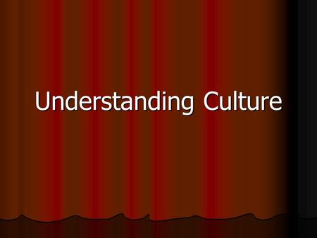 Understanding Culture Understanding Culture. Culture = the way of life, esp. the general customs and beliefs, of a particular group of people at a particular.