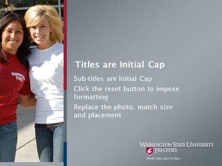 Titles are Initial Cap Sub-titles are Initial Cap Click the reset button to impose formatting Replace the photo, match size and placement.