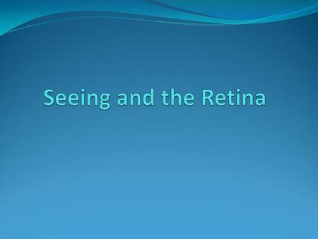 -Review of Retinal Physiology -Seeing Edges with the Retina -Retinal Implants.