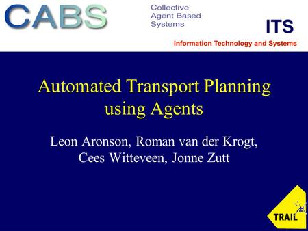 Automated Transport Planning using Agents Leon Aronson, Roman van der Krogt, Cees Witteveen, Jonne Zutt.