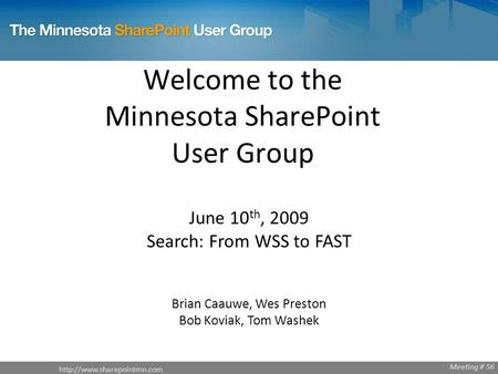 Welcome to the Minnesota SharePoint User Group June 10 th, 2009 Search: From WSS to FAST Brian Caauwe, Wes Preston Bob Koviak,
