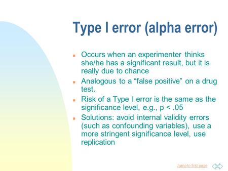 Jump to first page Type I error (alpha error) n Occurs when an experimenter thinks she/he has a significant result, but it is really due to chance n Analogous.