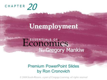© 2009 South-Western, a part of Cengage Learning, all rights reserved C H A P T E R Unemployment E conomics E S S E N T I A L S O F N. Gregory Mankiw Premium.