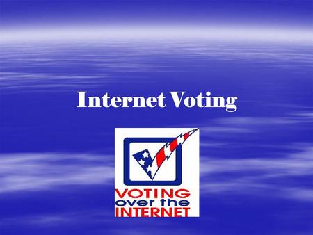 Internet Voting. What is Internet Voting? Internet voting is: an election process whereby people can cast their votes over the Internet, most likely through.