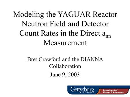 Modeling the YAGUAR Reactor Neutron Field and Detector Count Rates in the Direct a nn Measurement Bret Crawford and the DIANNA Collaboration June 9, 2003.