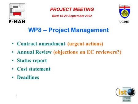 UGDIE PROJECT MEETING Bled 19-20 September 2002 1 WP8 – Project Management Contract amendment (urgent actions) Annual Review (objections on EC reviewers?)