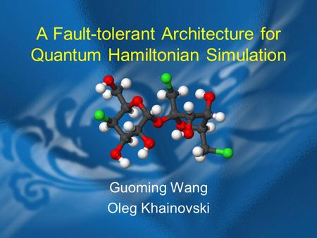 A Fault-tolerant Architecture for Quantum Hamiltonian Simulation Guoming Wang Oleg Khainovski.