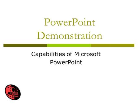 PowerPoint Demonstration Capabilities of Microsoft PowerPoint.