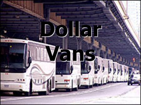 Dollar Vans. What is a Dollar van? It is a Semi-Formal Transportation It is a Semi-Formal Transportation Dollar vans currently serve West Indian neighborhoods.