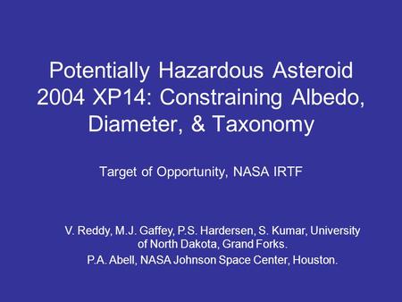 Potentially Hazardous Asteroid 2004 XP14: Constraining Albedo, Diameter, & Taxonomy Target of Opportunity, NASA IRTF V. Reddy, M.J. Gaffey, P.S. Hardersen,