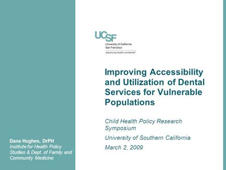 Improving Accessibility and Utilization of Dental Services for Vulnerable Populations Child Health Policy Research Symposium University of Southern California.
