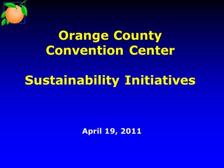 Orange County Convention Center Sustainability Initiatives April 19, 2011.