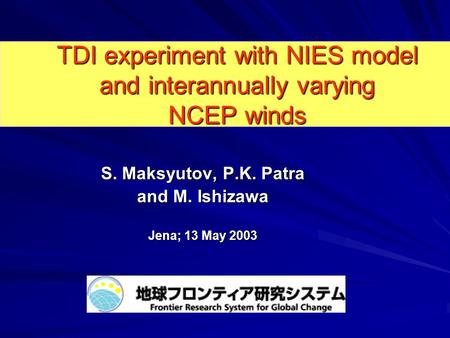 S. Maksyutov, P.K. Patra and M. Ishizawa Jena; 13 May 2003 TDI experiment with NIES model and interannually varying NCEP winds.