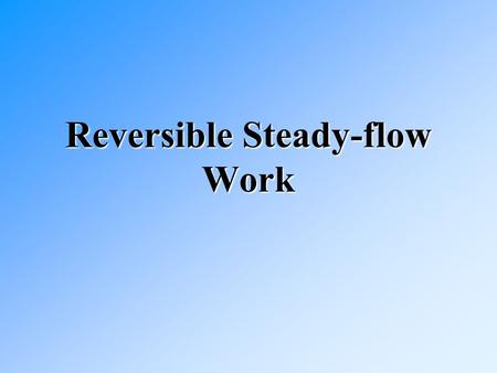 Reversible Steady-flow Work. Some questions can be answered Why do they dump all that energy out by condensing the steam in a steam power generating system.