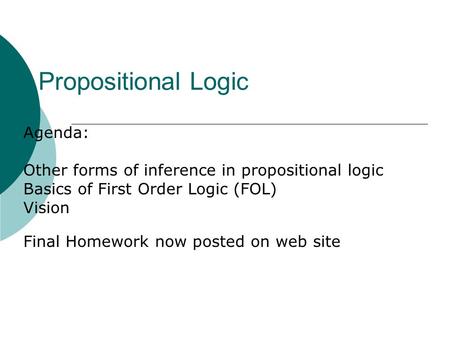 Propositional Logic Agenda: Other forms of inference in propositional logic Basics of First Order Logic (FOL) Vision Final Homework now posted on web site.
