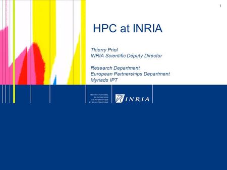 1 HPC at INRIA Thierry Priol INRIA Scientific Deputy Director Research Department European Partnerships Department Myriads IPT.
