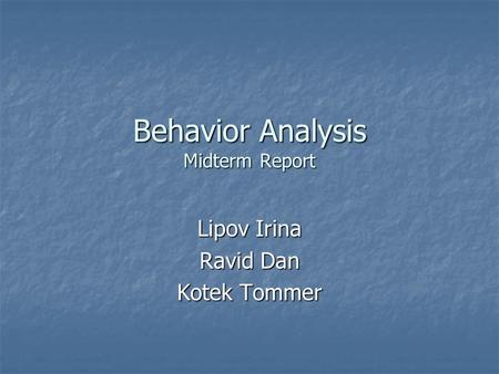 Behavior Analysis Midterm Report Lipov Irina Ravid Dan Kotek Tommer.