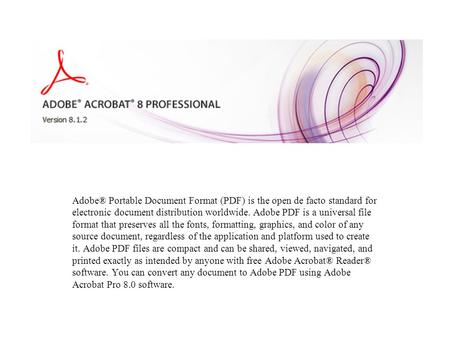 Adobe® Portable Document Format (PDF) is the open de facto standard for electronic document distribution worldwide. Adobe PDF is a universal file format.