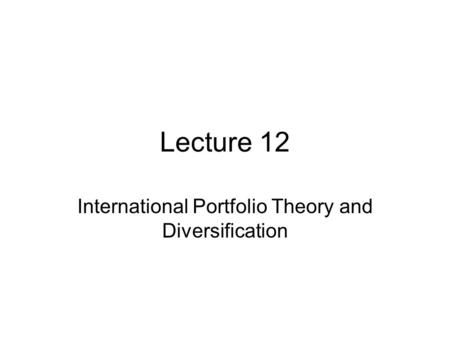 Lecture 12 International Portfolio Theory and Diversification.