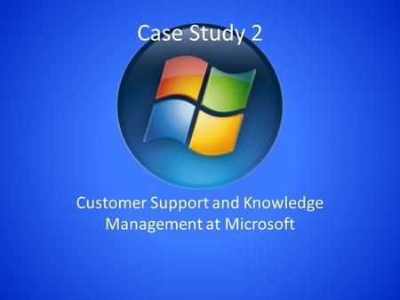 Customer Support and Knowledge Management at Microsoft Case Study 2.