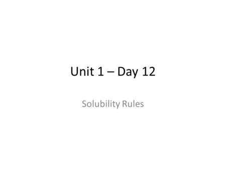 Unit 1 – Day 12 Solubility Rules.