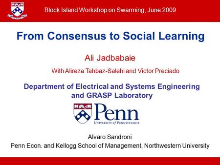 From Consensus to Social Learning Ali Jadbabaie Department of Electrical and Systems Engineering and GRASP Laboratory Alvaro Sandroni Penn Econ. and Kellogg.