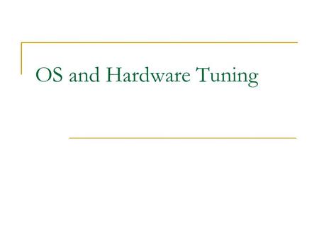 OS and Hardware Tuning. Tuning Considerations Hardware  Storage subsystem Configuring the disk array Using the controller cache  Components upgrades.