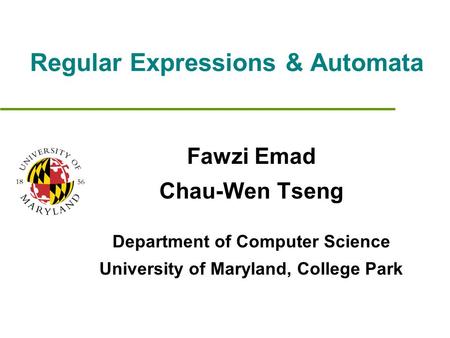 Regular Expressions & Automata Fawzi Emad Chau-Wen Tseng Department of Computer Science University of Maryland, College Park.